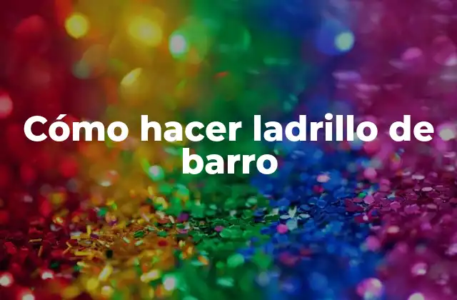 Cómo Hacer Ladrillo de Barro