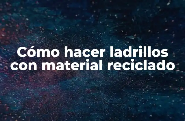 Cómo Hacer Ladrillos con Material Reciclado