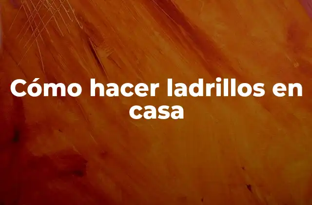 Cómo hacer ladrillos en casa