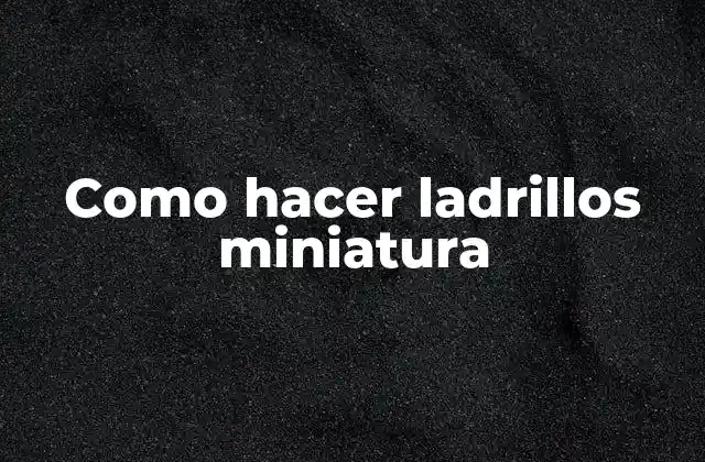 Como Hacer Ladrillos Miniatura