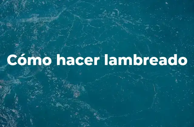 Cómo Hacer Lambreado 2 ¿Qué es el lambreado?