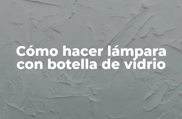 Cómo Hacer Lámpara con Botella de Vidrio