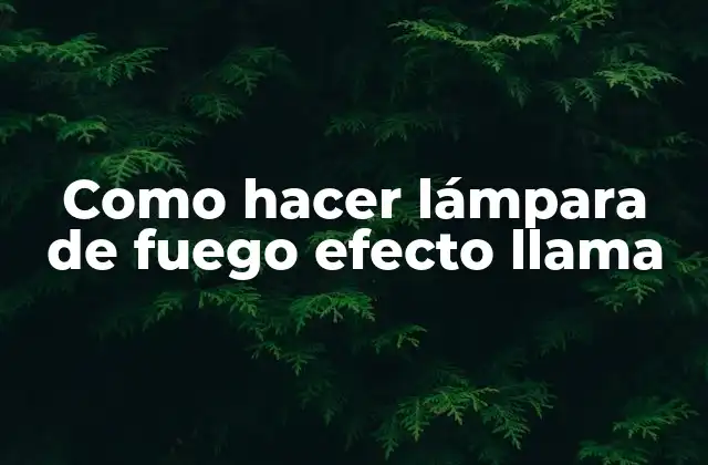 Como Hacer Lámpara de Fuego Efecto Llama
