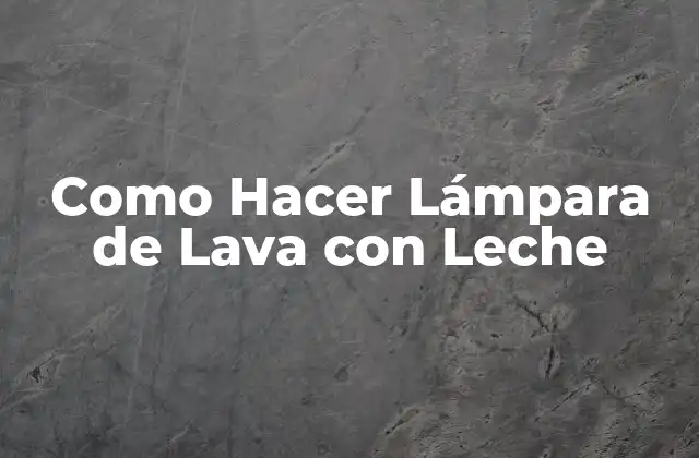 Como Hacer Lámpara de Lava con Leche 2 ¿Qué es una Lámpara de Lava con Leche?