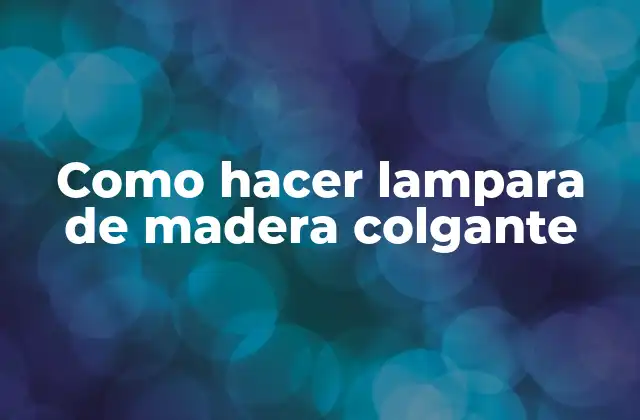 Como Hacer Lampara de Madera Colgante 2 Qué es una lampara de madera colgante y para qué sirve