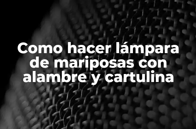 Como Hacer Lámpara de Mariposas con Alambre y Cartulina