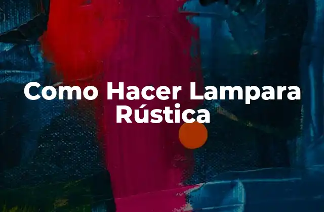 Como Hacer Lampara Rústica 2 ¿Qué es una Lampara Rústica?