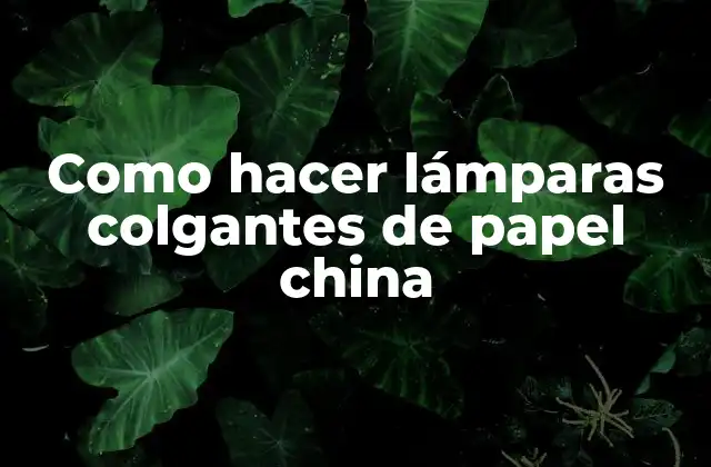 Como Hacer Lámparas Colgantes de Papel China
