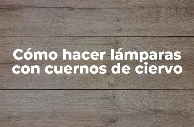 Cómo Hacer Lámparas con Cuernos de Ciervo