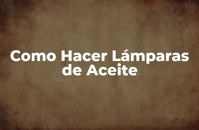 Como Hacer Lámparas de Aceite