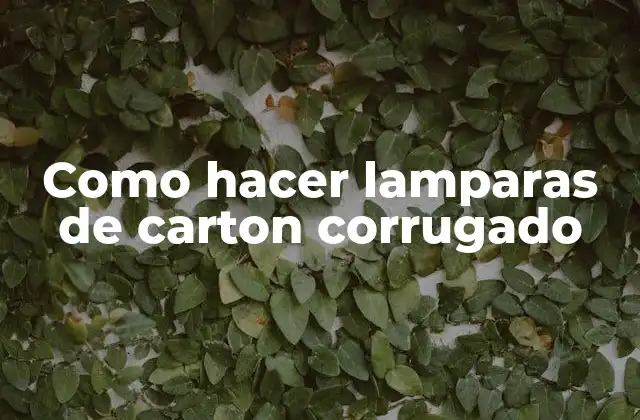 Como Hacer Lamparas de Carton Corrugado