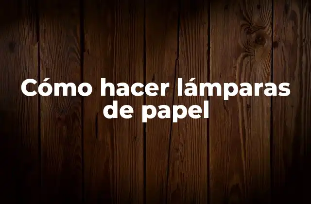 ¿Qué es una lámpara de papel?