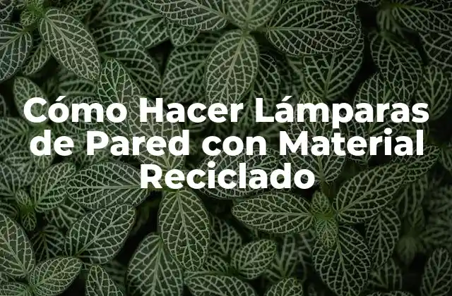 Cómo Hacer Lámparas de Pared con Material Reciclado