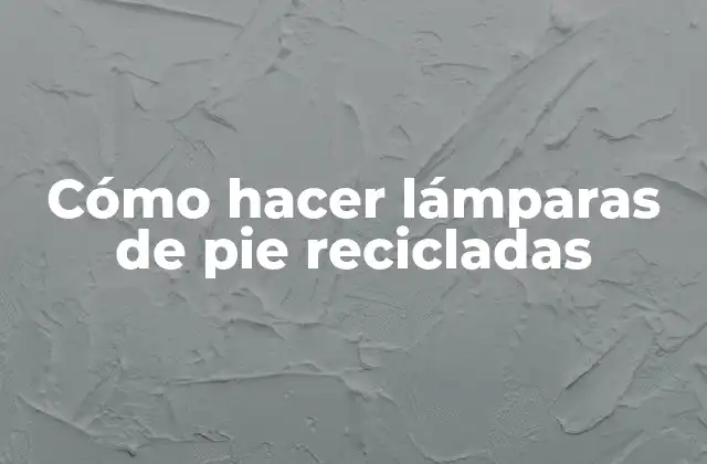 Cómo Hacer Lámparas de Pie Recicladas