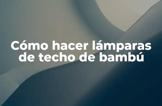 Cómo Hacer Lámparas de Techo de Bambú