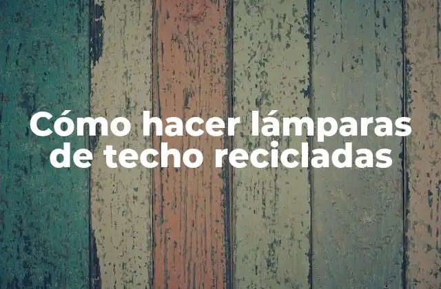 Cómo Hacer Lámparas de Techo Recicladas