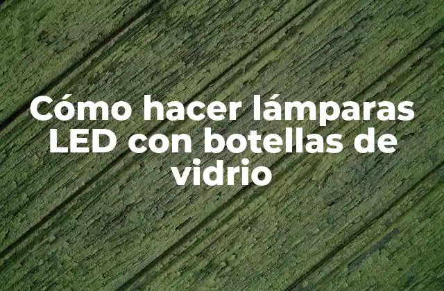 Cómo Hacer Lámparas Led con Botellas de Vidrio