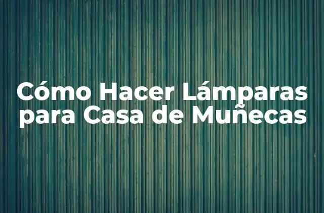 Cómo Hacer Lámparas para Casa de Muñecas