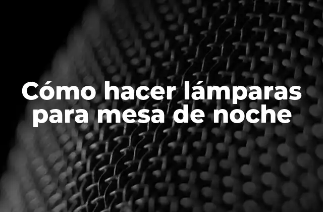 Cómo Hacer Lámparas para Mesa de Noche