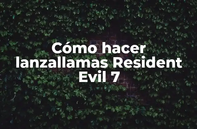 Lanzallamas en Resident Evil 7