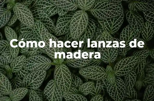 Cómo Hacer Lanzas de Madera