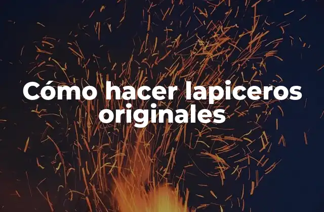 Cómo hacer lapiceros originales