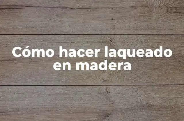 Cómo Hacer Laqueado en Madera