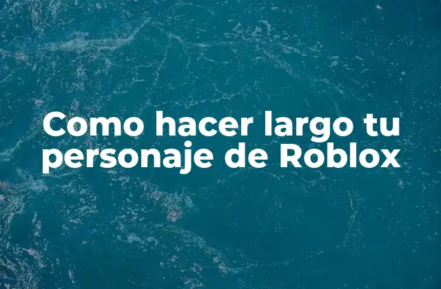 Como Hacer Largo Tu Personaje de Roblox