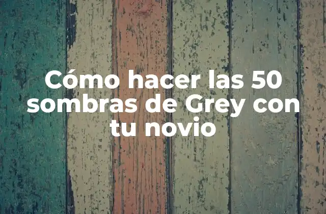 Cómo Hacer las 50 Sombras de Grey con Tu Novio
