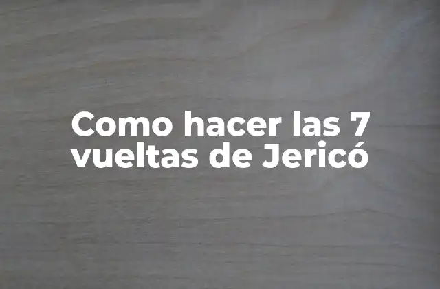 Como Hacer las 7 Vueltas de Jericó