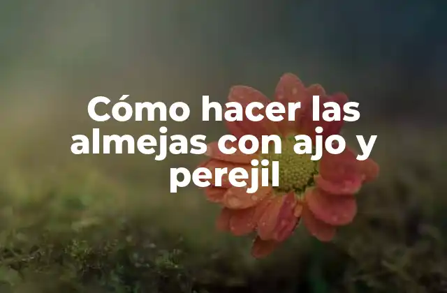 Cómo Hacer las Almejas con Ajo y Perejil