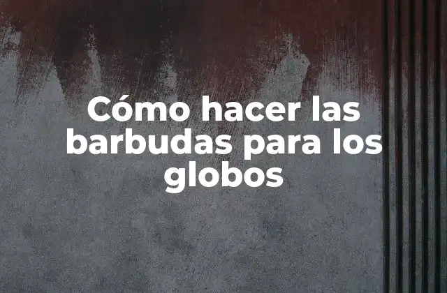 Cómo Hacer las Barbudas para los Globos