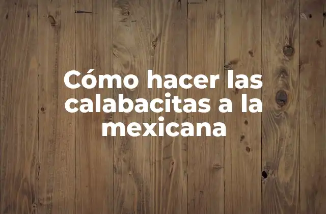 Cómo Hacer las Calabacitas a la Mexicana