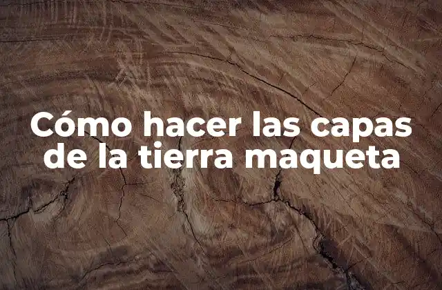 Cómo Hacer las Capas de la Tierra Maqueta