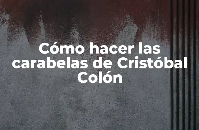 Cómo Hacer las Carabelas de Cristóbal Colón