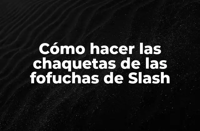 Cómo Hacer las Chaquetas de las Fofuchas de Slash