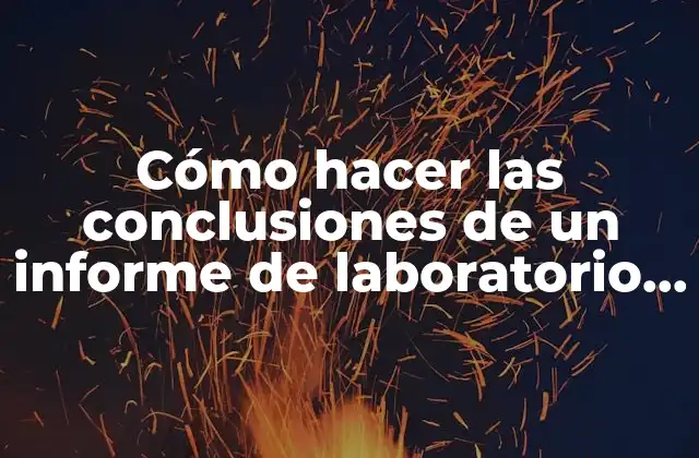 Cómo Hacer las Conclusiones de un Informe de Laboratorio Ejemplos