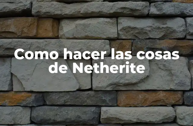 Como Hacer las Cosas de Netherite