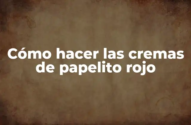 Cómo Hacer las Cremas de Papelito Rojo 2 Cómo hacer las cremas de papelito rojo