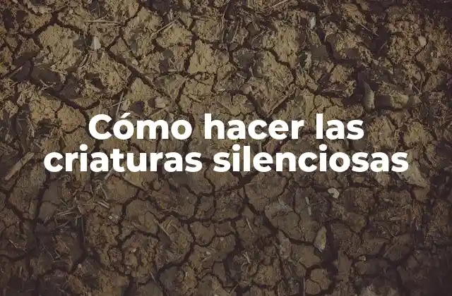 Cómo Hacer las Criaturas Silenciosas