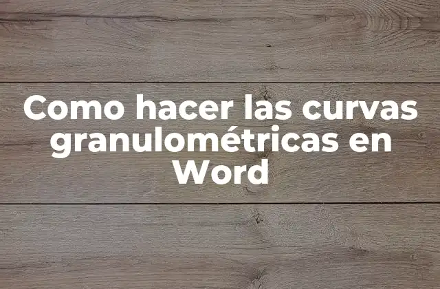 Como Hacer las Curvas Granulométricas en Word