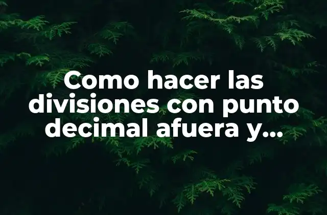 Como Hacer las Divisiones con Punto Decimal Afuera y Adentro