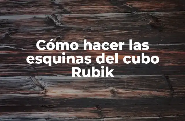 Cómo Hacer las Esquinas Del Cubo Rubik