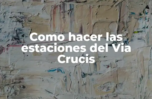 Como Hacer las Estaciones Del Via Crucis