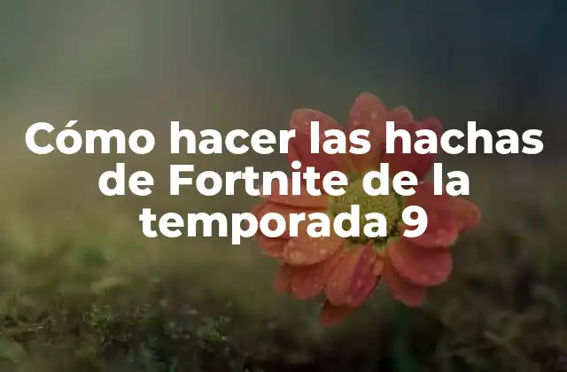 Cómo Hacer las Hachas de Fortnite de la Temporada 9
