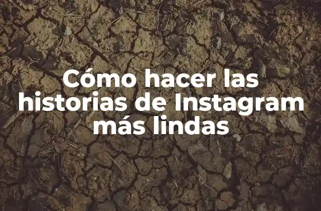 Cómo Hacer las Historias de Instagram Más Lindas