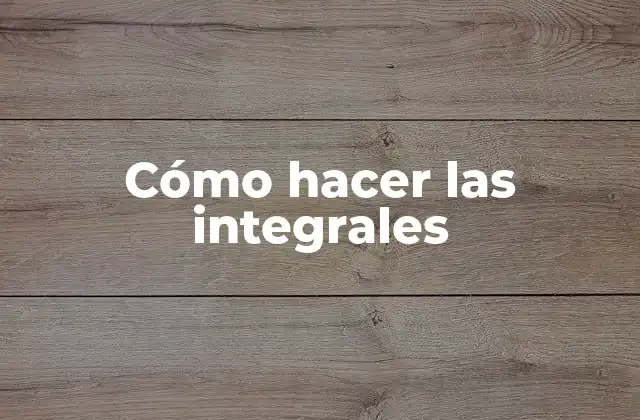 Cómo Hacer las Integrales