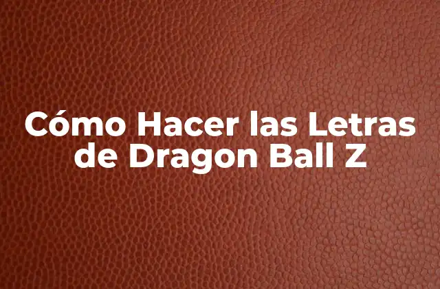 Cómo Hacer las Letras de Dragon Ball Z