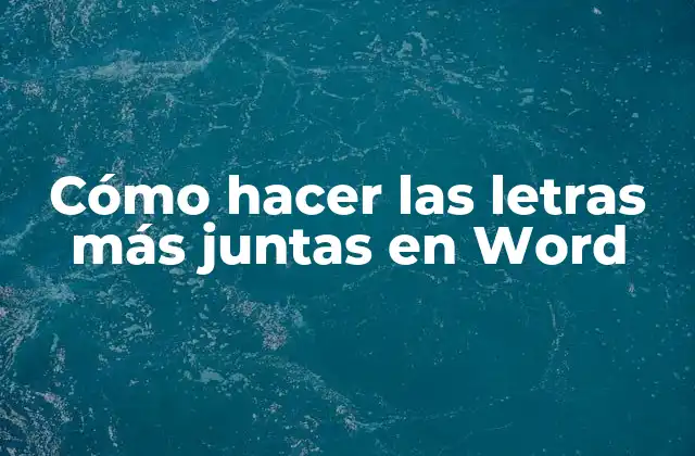 Cómo Hacer las Letras Más Juntas en Word