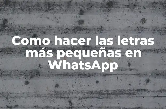 Como Hacer las Letras Más Pequeñas en Whatsapp